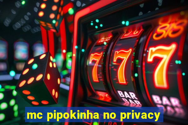 mc pipokinha no privacy